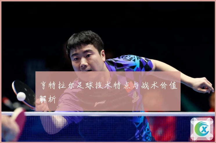 亨特拉尔足球技术特点与战术价值解析