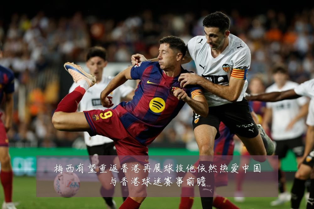 梅西有望重返香港再展球技他依然热爱中国与香港球迷赛事前瞻