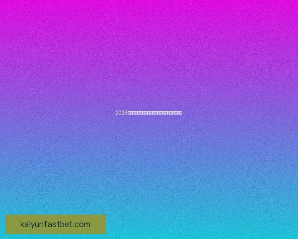 2026年世界杯完整赛程安排及各大赛事精彩看点全解析